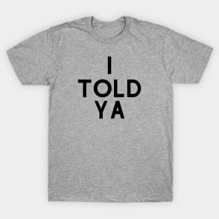 i told ya T-Shirt